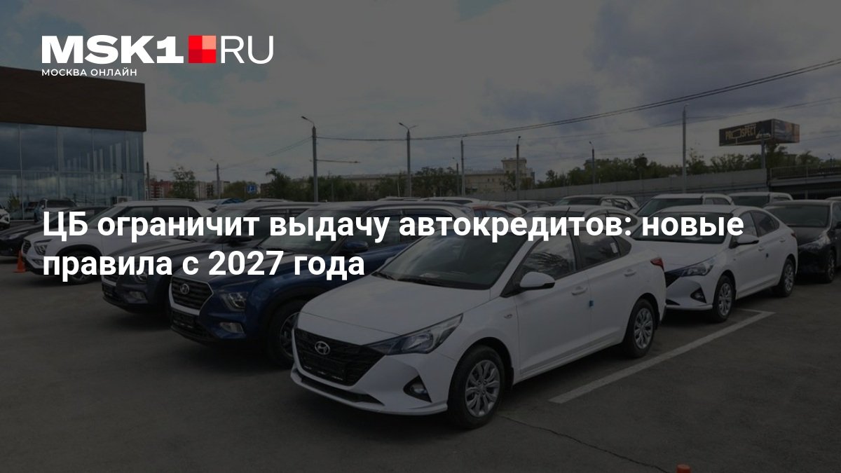 ЦБ с 2027 года ограничит выдачу длинных автокредитов и займов под залог машины
